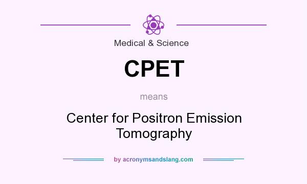 What does CPET mean? It stands for Center for Positron Emission Tomography