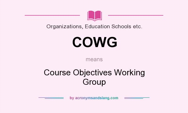 What does COWG mean? It stands for Course Objectives Working Group