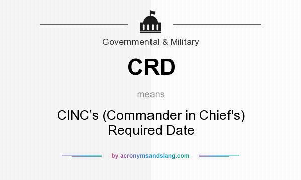What does CRD mean? It stands for CINC’s (Commander in Chief`s) Required Date