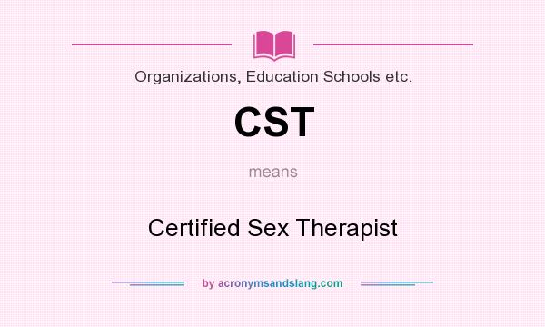 What does CST mean? It stands for Certified Sex Therapist