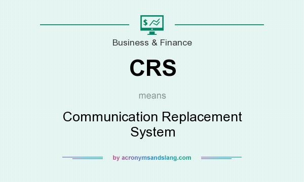 What does CRS mean? It stands for Communication Replacement System