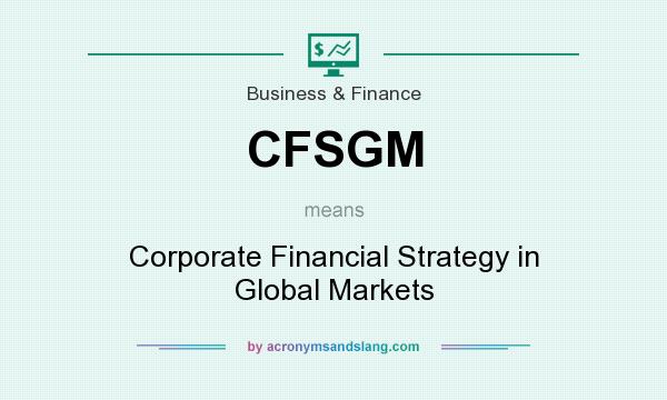 What does CFSGM mean? It stands for Corporate Financial Strategy in Global Markets