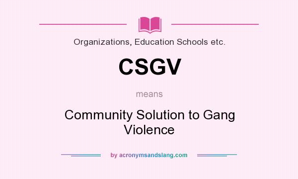 What does CSGV mean? It stands for Community Solution to Gang Violence