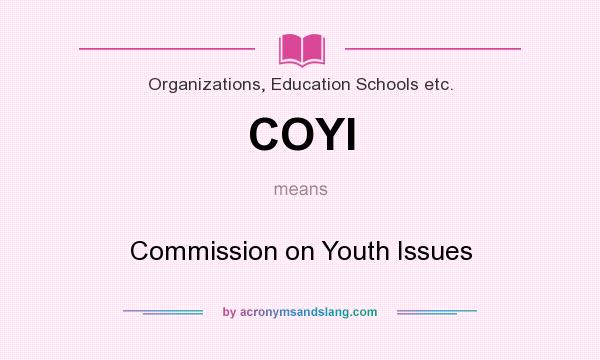 What does COYI mean? It stands for Commission on Youth Issues