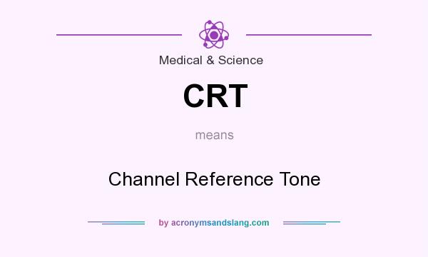 What does CRT mean? It stands for Channel Reference Tone