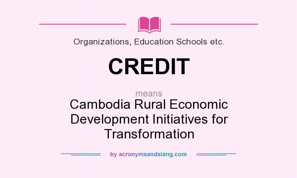 What does CREDIT mean? It stands for Cambodia Rural Economic Development Initiatives for Transformation