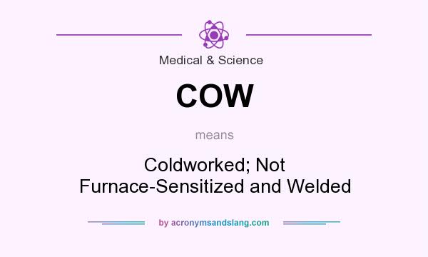 What does COW mean? It stands for Coldworked; Not Furnace-Sensitized and Welded