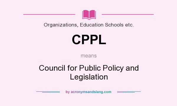 What does CPPL mean? It stands for Council for Public Policy and Legislation