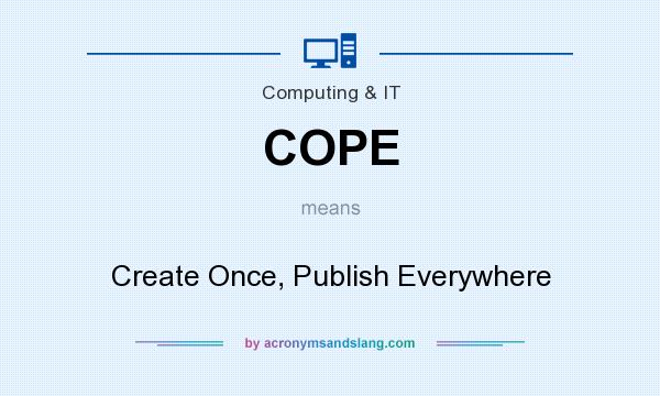 What does COPE mean? It stands for Create Once, Publish Everywhere