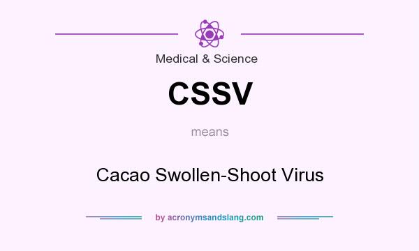 What does CSSV mean? It stands for Cacao Swollen-Shoot Virus