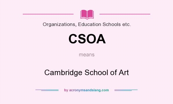 What does CSOA mean? It stands for Cambridge School of Art