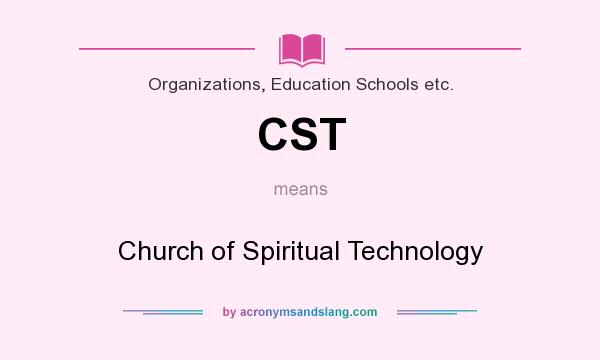 What does CST mean? It stands for Church of Spiritual Technology
