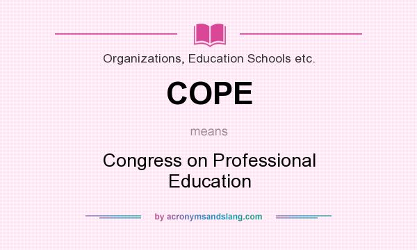What does COPE mean? It stands for Congress on Professional Education