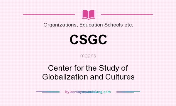 What does CSGC mean? It stands for Center for the Study of Globalization and Cultures