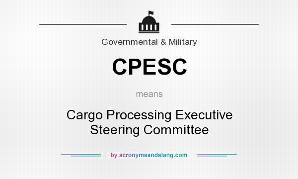 What does CPESC mean? It stands for Cargo Processing Executive Steering Committee