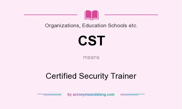 What does CST mean? It stands for Certified Security Trainer