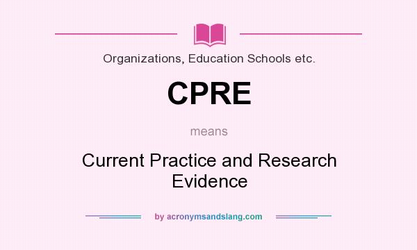 What does CPRE mean? It stands for Current Practice and Research Evidence