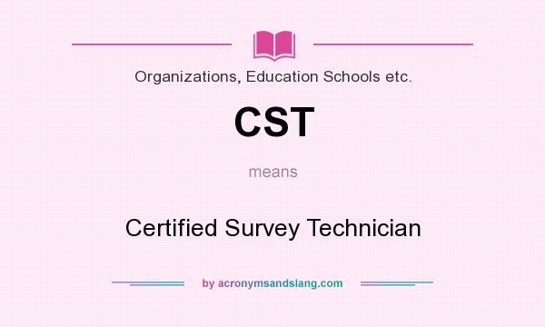 What does CST mean? It stands for Certified Survey Technician