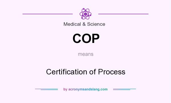 What does COP mean? It stands for Certification of Process