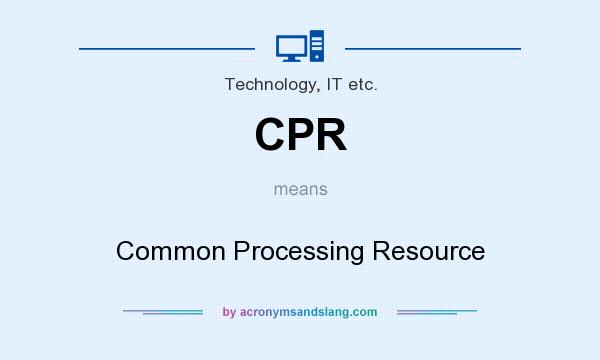 What does CPR mean? It stands for Common Processing Resource