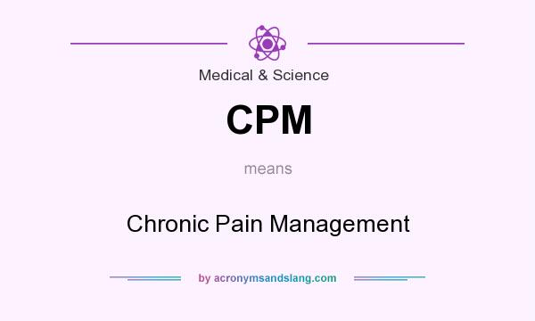 What does CPM mean? It stands for Chronic Pain Management