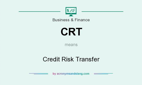 What does CRT mean? It stands for Credit Risk Transfer