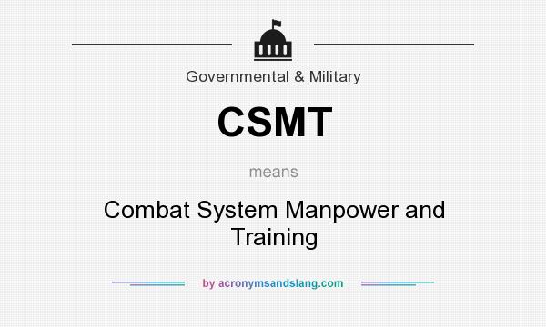 What does CSMT mean? It stands for Combat System Manpower and Training