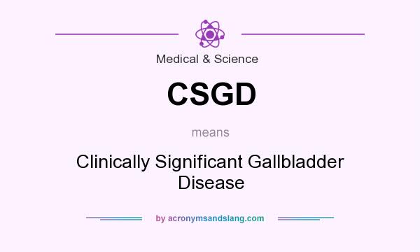 What does CSGD mean? It stands for Clinically Significant Gallbladder Disease
