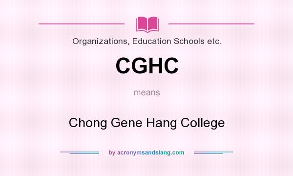 What does CGHC mean? It stands for Chong Gene Hang College