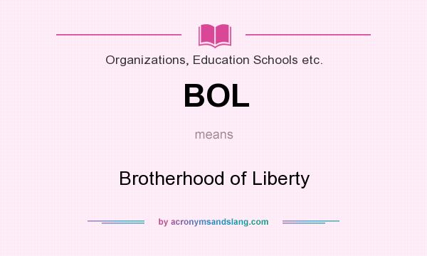What does BOL mean? It stands for Brotherhood of Liberty