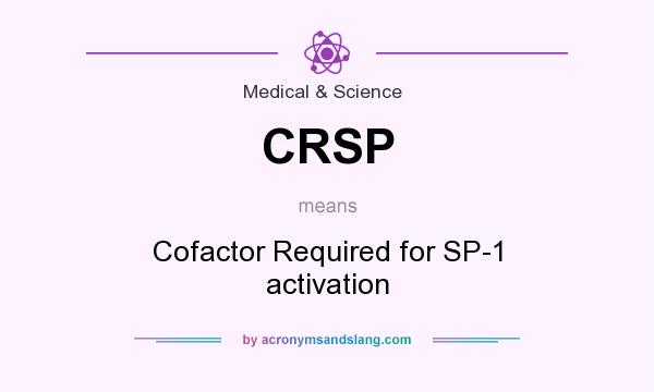 What does CRSP mean? It stands for Cofactor Required for SP-1 activation