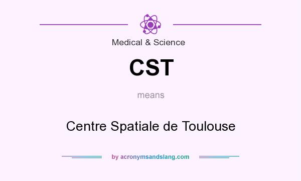 What does CST mean? It stands for Centre Spatiale de Toulouse