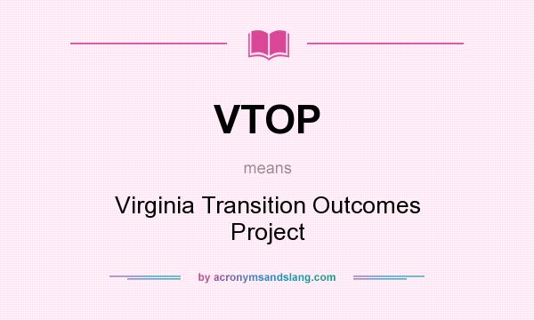 What does VTOP mean? It stands for Virginia Transition Outcomes Project