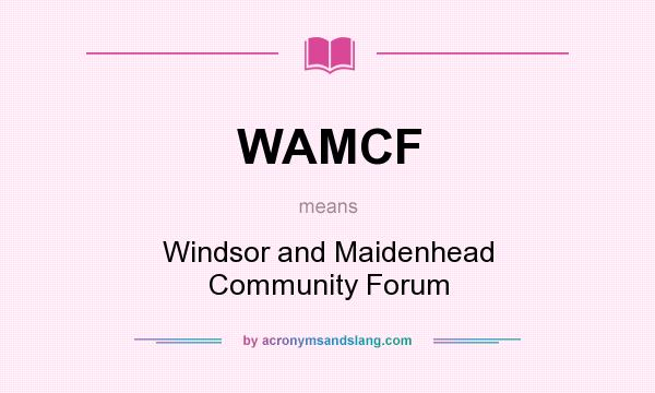 What does WAMCF mean? It stands for Windsor and Maidenhead Community Forum