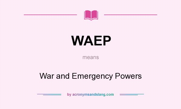 What does WAEP mean? It stands for War and Emergency Powers
