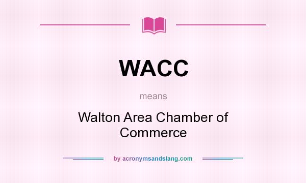 What does WACC mean? It stands for Walton Area Chamber of Commerce