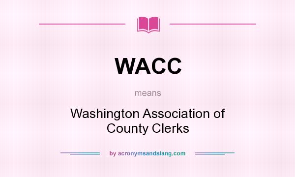 What does WACC mean? It stands for Washington Association of County Clerks