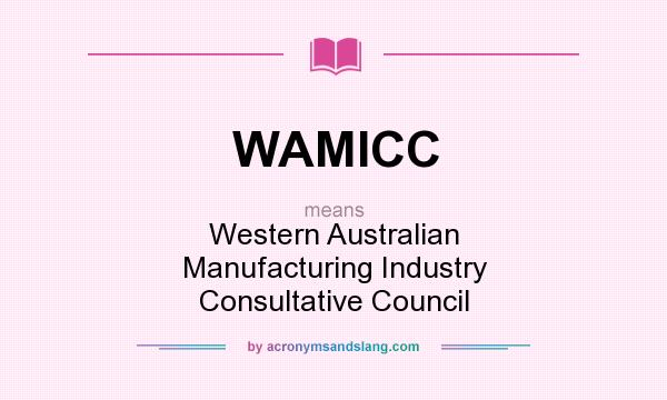 What does WAMICC mean? It stands for Western Australian Manufacturing Industry Consultative Council
