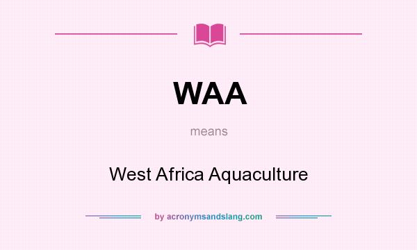 What does WAA mean? It stands for West Africa Aquaculture