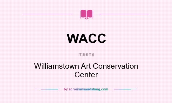 What does WACC mean? It stands for Williamstown Art Conservation Center