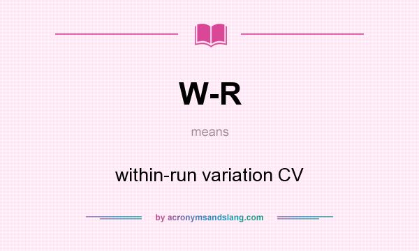 What does W-R mean? It stands for within-run variation CV