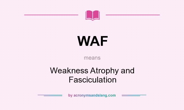 What does WAF mean? It stands for Weakness Atrophy and Fasciculation