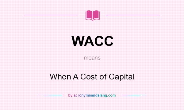 What does WACC mean? It stands for When A Cost of Capital
