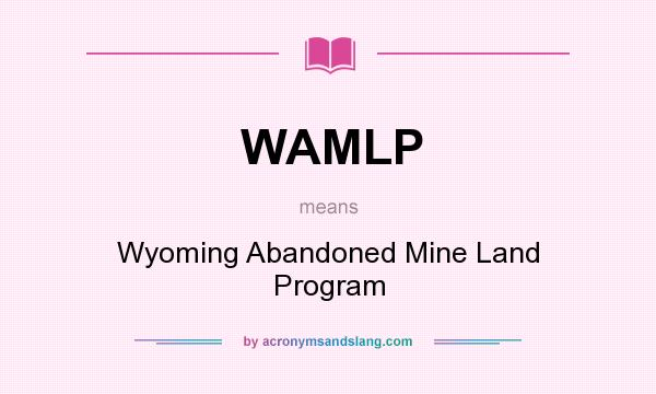What does WAMLP mean? It stands for Wyoming Abandoned Mine Land Program