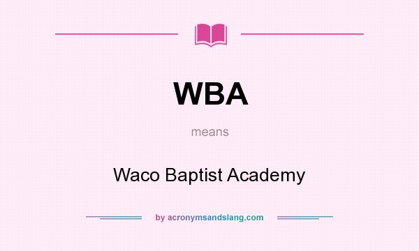 What does WBA mean? It stands for Waco Baptist Academy