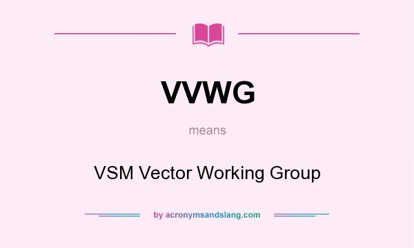 What does VVWG mean? It stands for VSM Vector Working Group