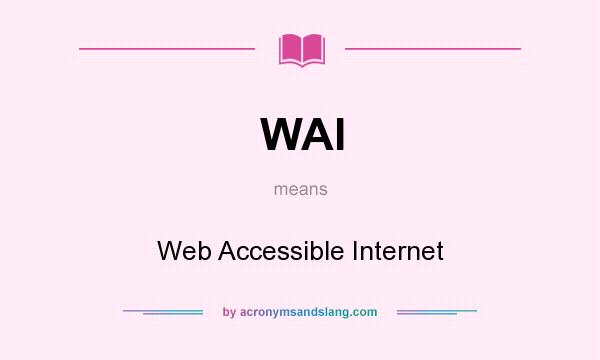 What does WAI mean? It stands for Web Accessible Internet