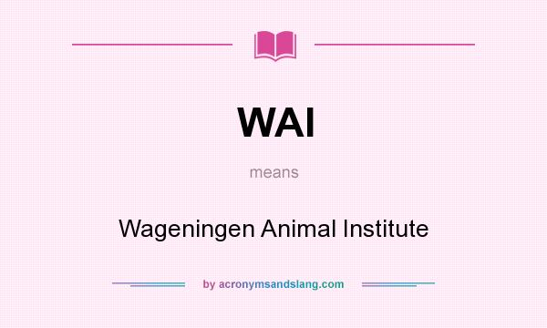 What does WAI mean? It stands for Wageningen Animal Institute