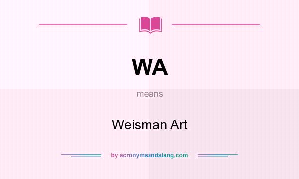 What does WA mean? It stands for Weisman Art