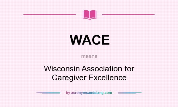 What does WACE mean? It stands for Wisconsin Association for Caregiver Excellence